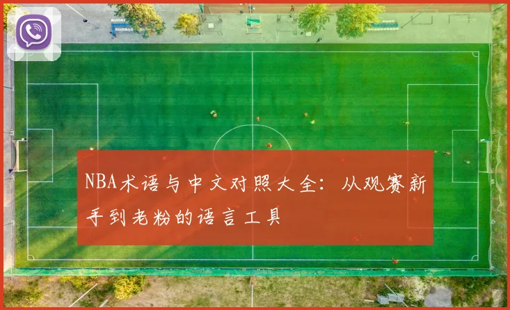 NBA术语与中文对照大全：从观赛新手到老粉的语言工具