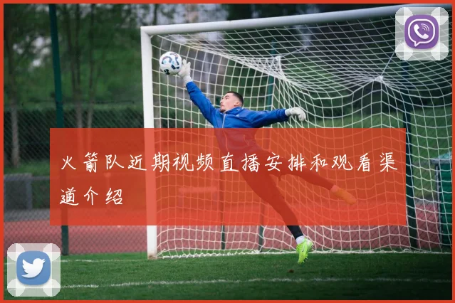 火箭队近期视频直播安排和观看渠道介绍